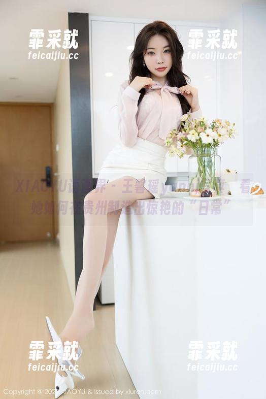XIAOYU语画界-王馨瑶yanni XIAOYU语画界 - 王馨瑶yanni写真,看她如何在贵州制造出惊艳的“日常”